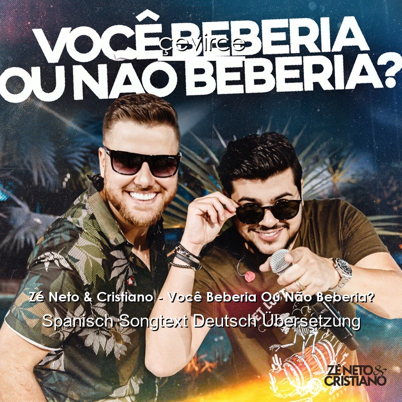 Zé Neto & Cristiano – Você Beberia Ou Não Beberia? Spanisch Songtext Deutsch Übersetzung