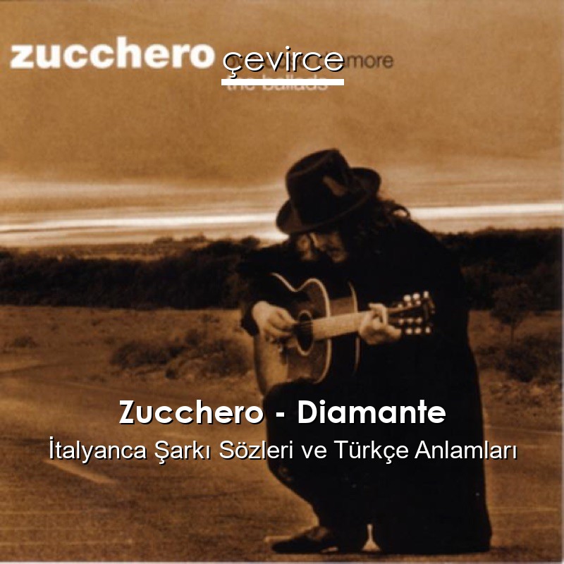 Zucchero – Diamante İtalyanca Şarkı Sözleri Türkçe Anlamları