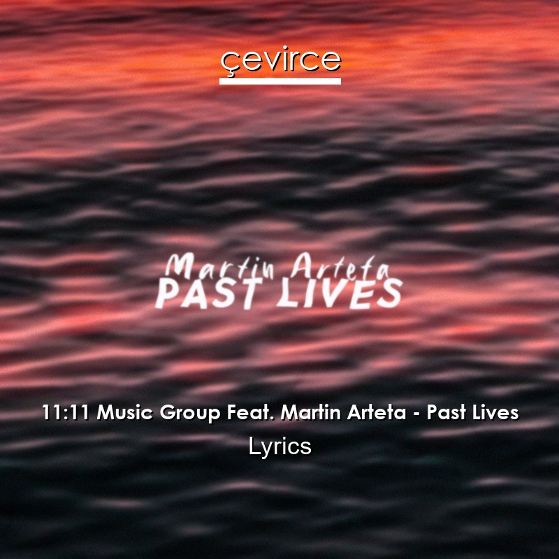 11:11 Music Group Feat. Martin Arteta – Past Lives Lyrics