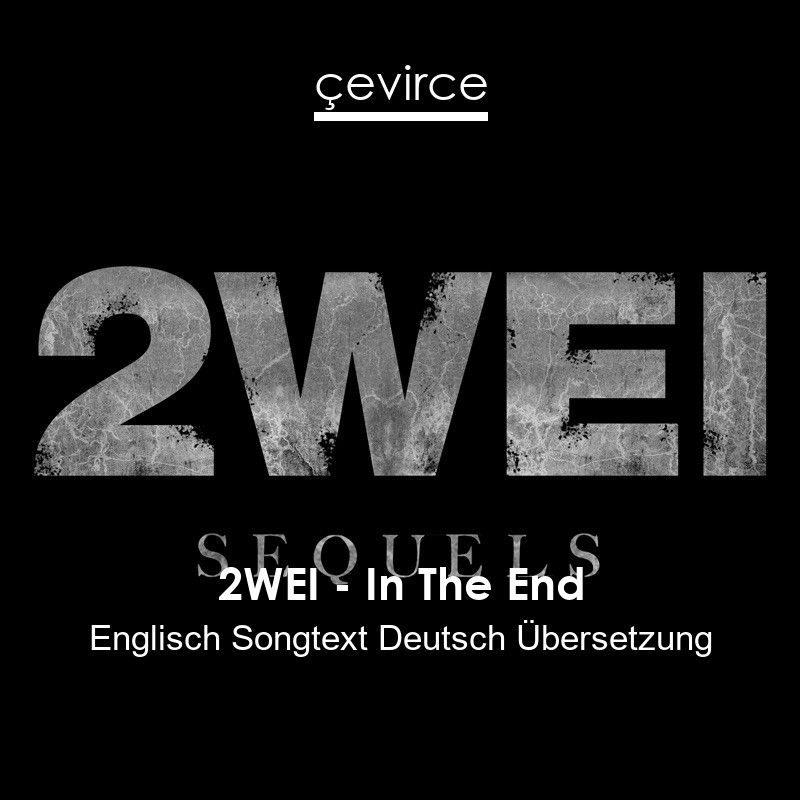 2WEI – In The End Englisch Songtext Deutsch Übersetzung