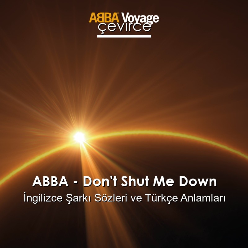 ABBA – Don’t Shut Me Down İngilizce Şarkı Sözleri Türkçe Anlamları