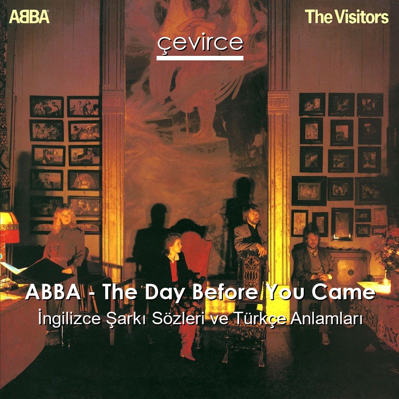 ABBA – The Day Before You Came İngilizce Şarkı Sözleri Türkçe Anlamları