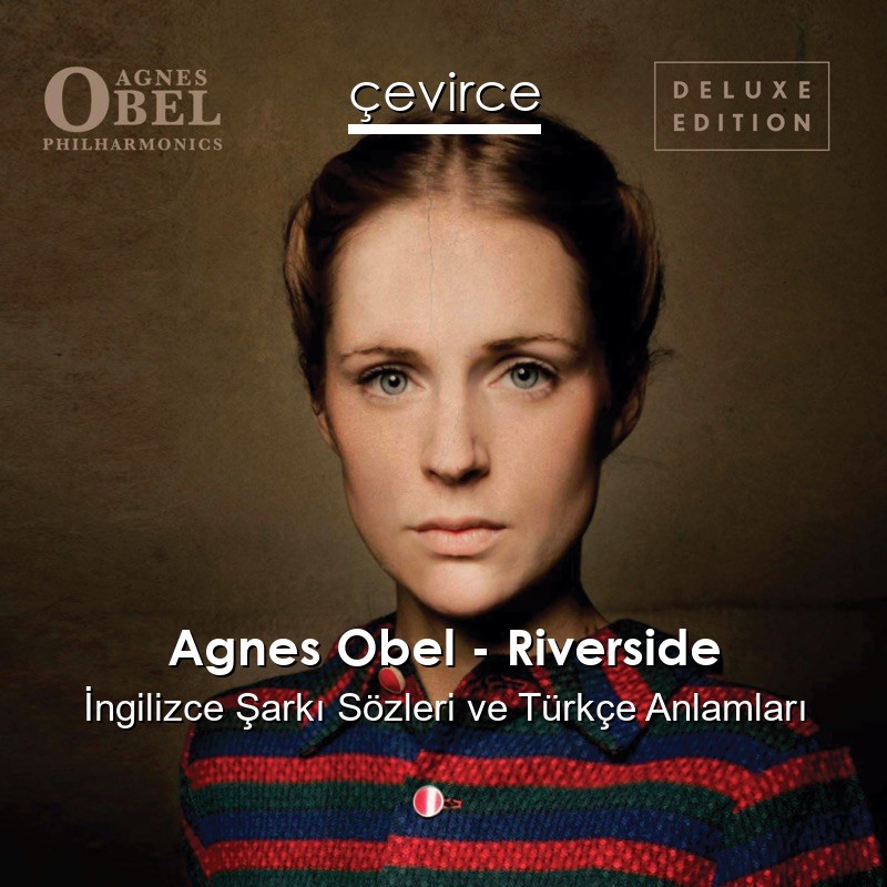 Agnes Obel – Riverside İngilizce Şarkı Sözleri Türkçe Anlamları