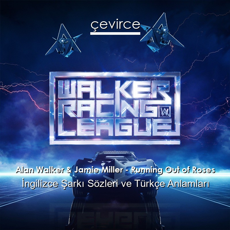 Alan Walker & Jamie Miller – Running Out of Roses İngilizce Şarkı Sözleri Türkçe Anlamları