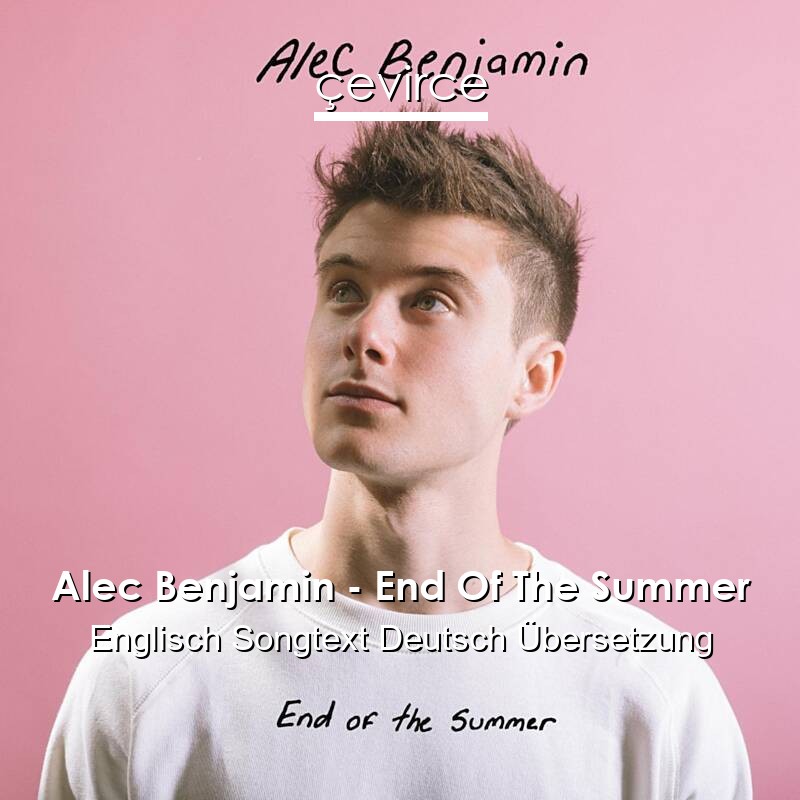 Alec Benjamin – End Of The Summer Englisch Songtext Deutsch Übersetzung