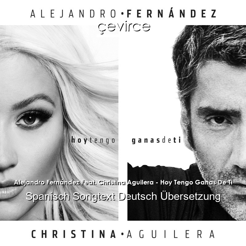 Alejandro Fernández Feat. Christina Aguilera – Hoy Tengo Ganas De Ti Spanisch Songtext Deutsch Übersetzung