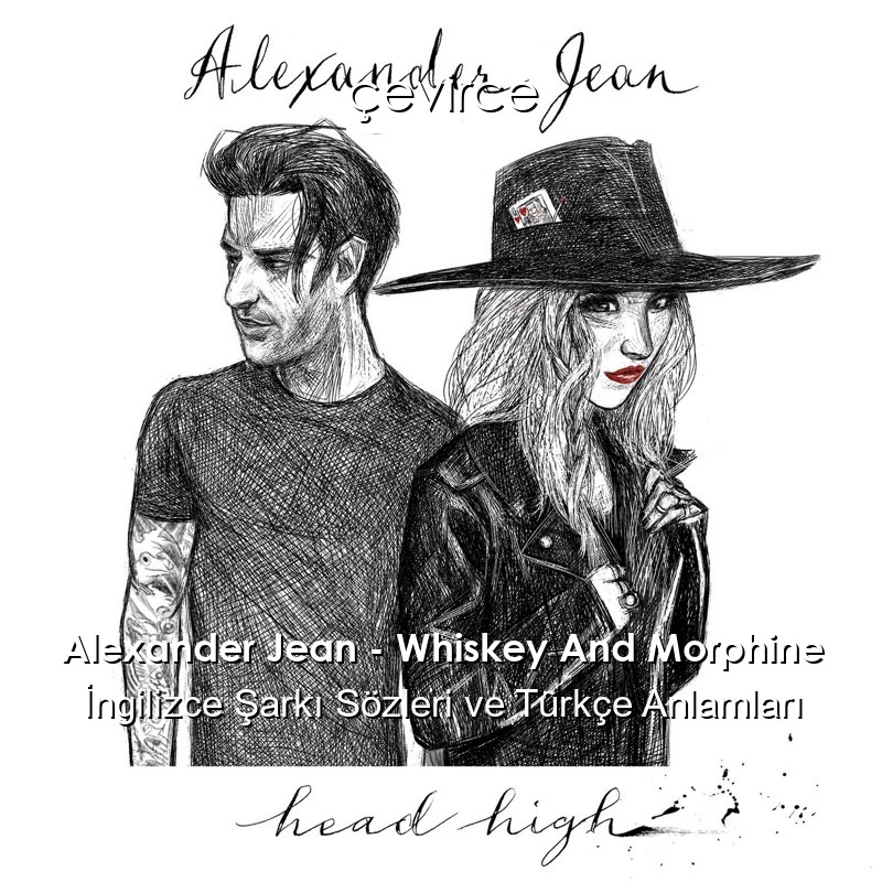 Alexander Jean – Whiskey And Morphine İngilizce Şarkı Sözleri Türkçe Anlamları