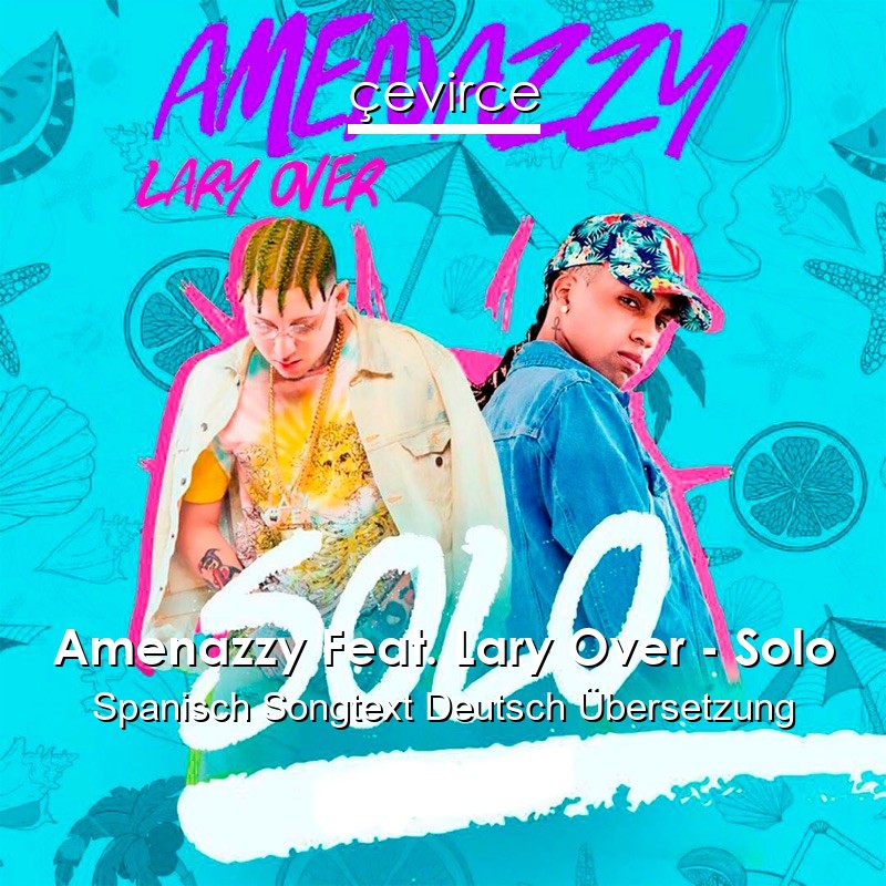 Amenazzy Feat. Lary Over – Solo Spanisch Songtext Deutsch Übersetzung