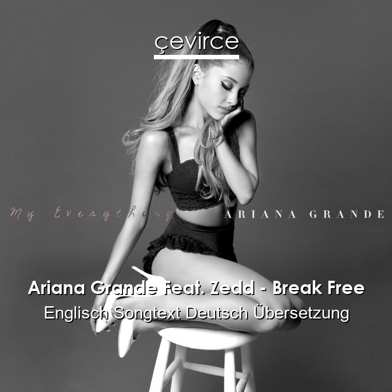 Ariana Grande Feat. Zedd – Break Free Englisch Songtext Deutsch Übersetzung