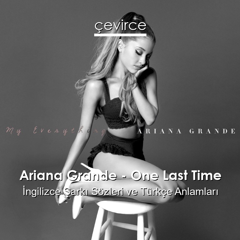 Ariana Grande – One Last Time İngilizce Şarkı Sözleri Türkçe Anlamları