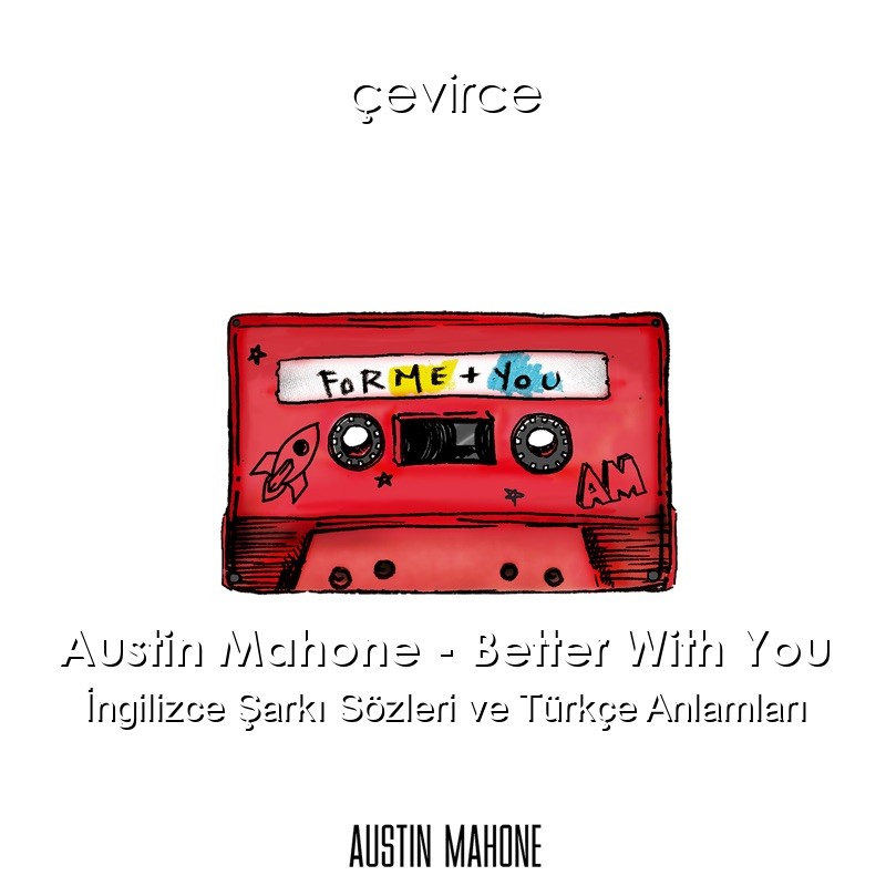 Austin Mahone – Better With You İngilizce Şarkı Sözleri Türkçe Anlamları