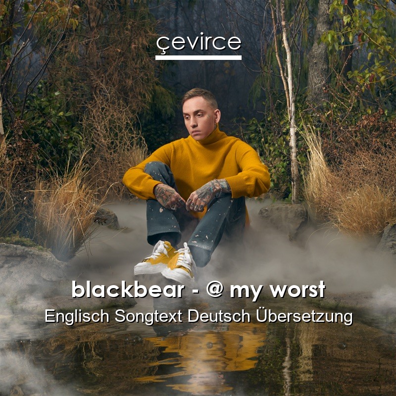 blackbear – @ my worst Englisch Songtext Deutsch Übersetzung