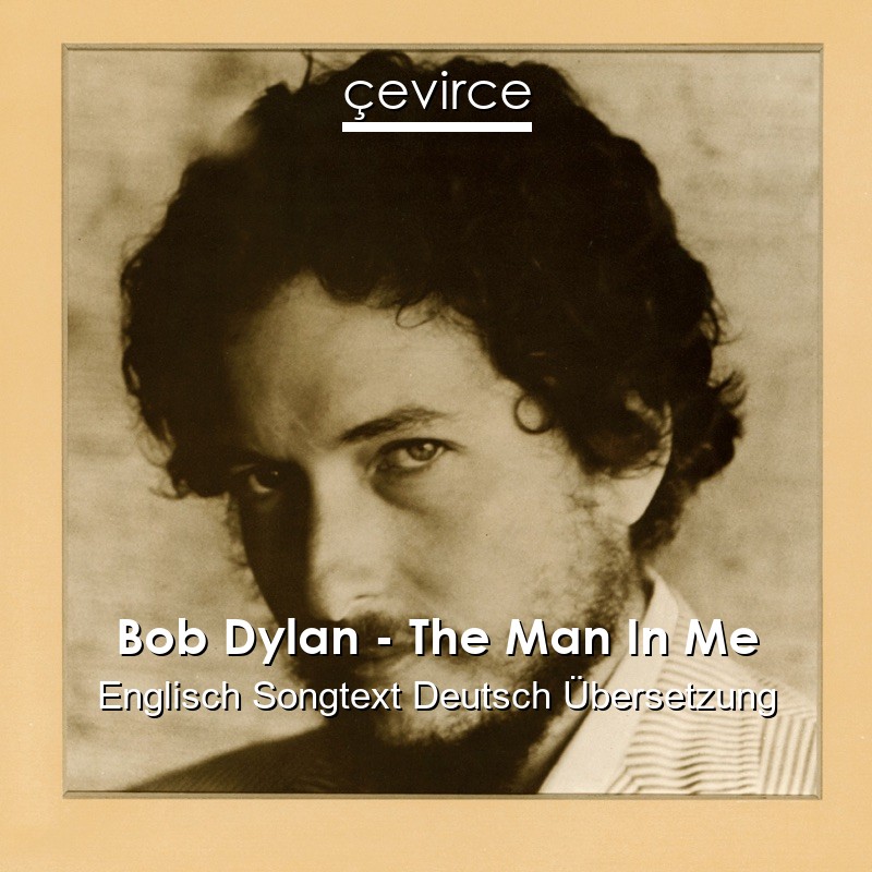 Bob Dylan – The Man In Me Englisch Songtext Deutsch Übersetzung