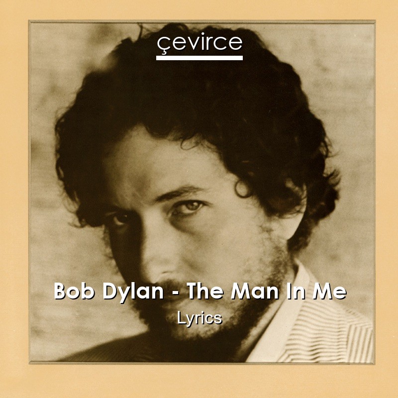 Bob Dylan – The Man In Me Lyrics