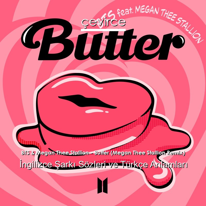 BTS & Megan Thee Stallion – Butter (Megan Thee Stallion Remix) İngilizce Şarkı Sözleri Türkçe Anlamları