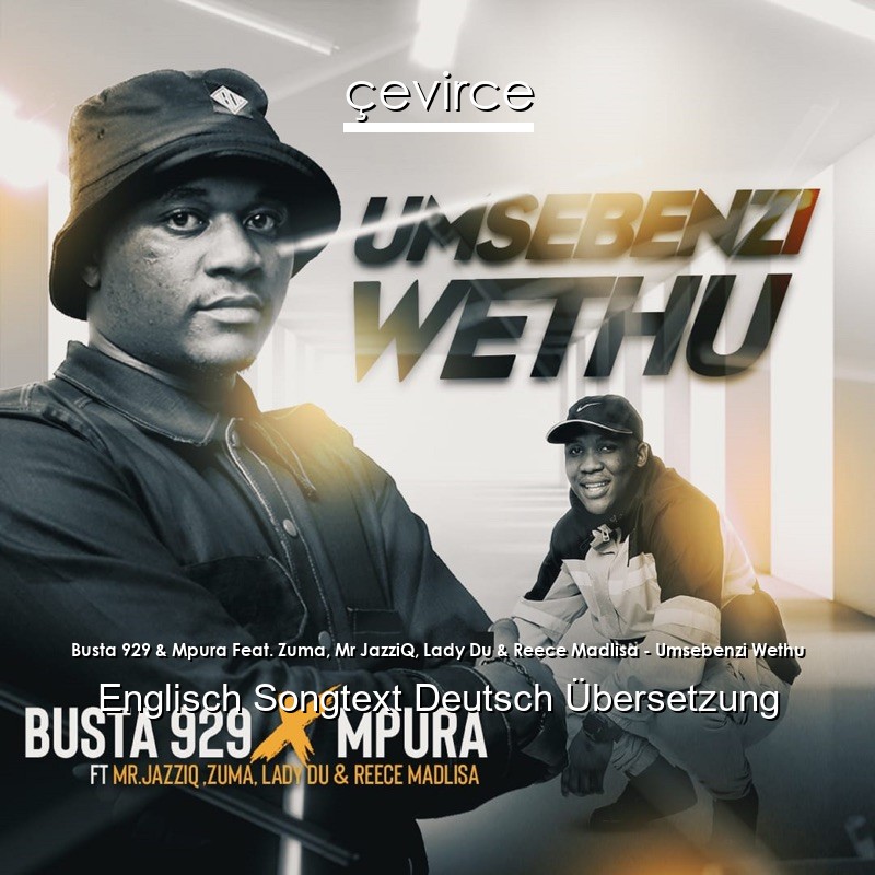 Busta 929 & Mpura Feat. Zuma, Mr JazziQ, Lady Du & Reece Madlisa – Umsebenzi Wethu Englisch Songtext Deutsch Übersetzung