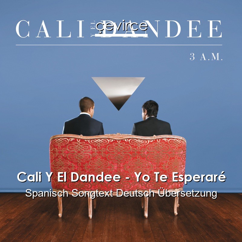 Cali Y El Dandee – Yo Te Esperaré Spanisch Songtext Deutsch Übersetzung