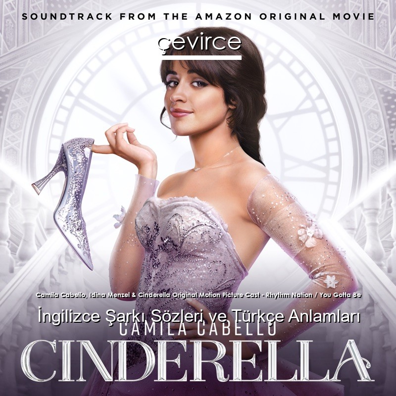 Camila Cabello, Idina Menzel & Cinderella Original Motion Picture Cast – Rhythm Nation / You Gotta Be İngilizce Şarkı Sözleri Türkçe Anlamları