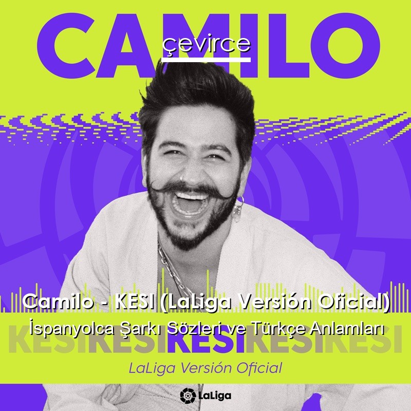 Camilo – KESI (LaLiga Versión Oficial) İspanyolca Şarkı Sözleri Türkçe Anlamları