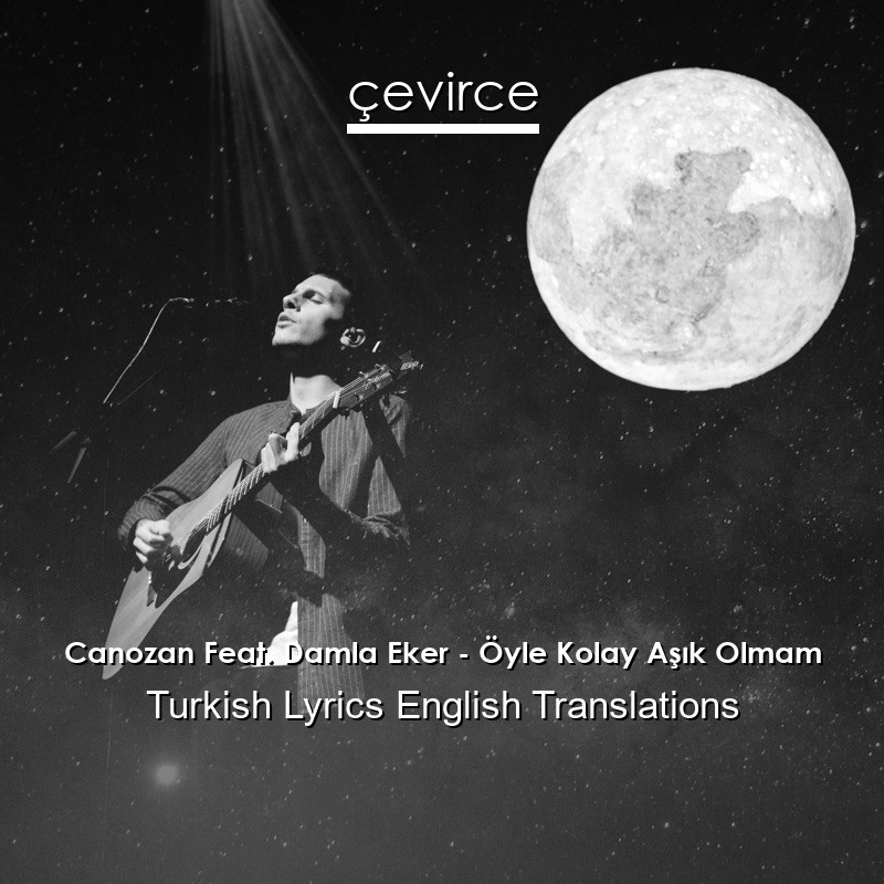 Canozan Feat. Damla Eker – Öyle Kolay Aşık Olmam Turkish Lyrics English Translations