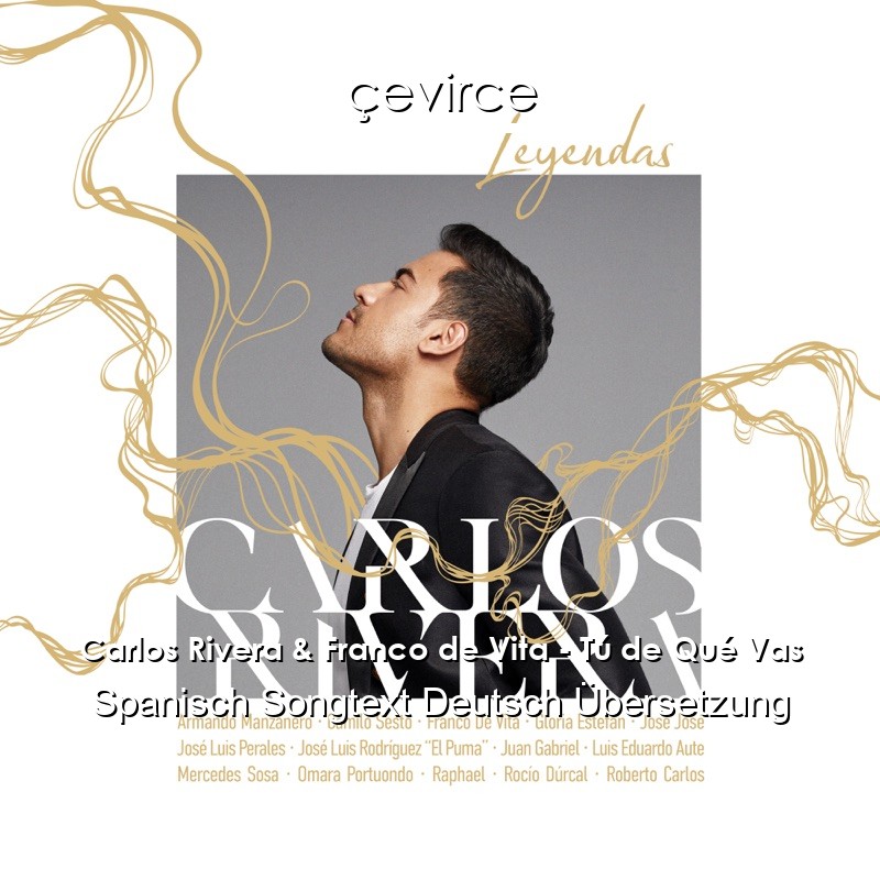 Carlos Rivera & Franco de Vita – Tú de Qué Vas Spanisch Songtext Deutsch Übersetzung