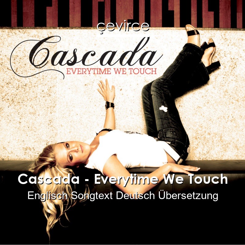 Cascada – Everytime We Touch Englisch Songtext Deutsch Übersetzung