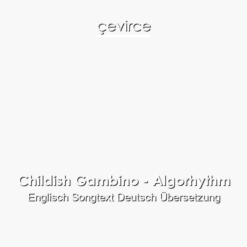 Childish Gambino – Algorhythm Englisch Songtext Deutsch Übersetzung