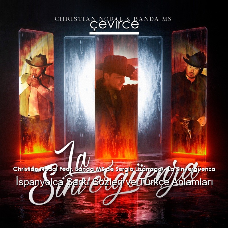 Christian Nodal Feat. Banda MS de Sergio Lizárraga – La Sinvergüenza İspanyolca Şarkı Sözleri Türkçe Anlamları