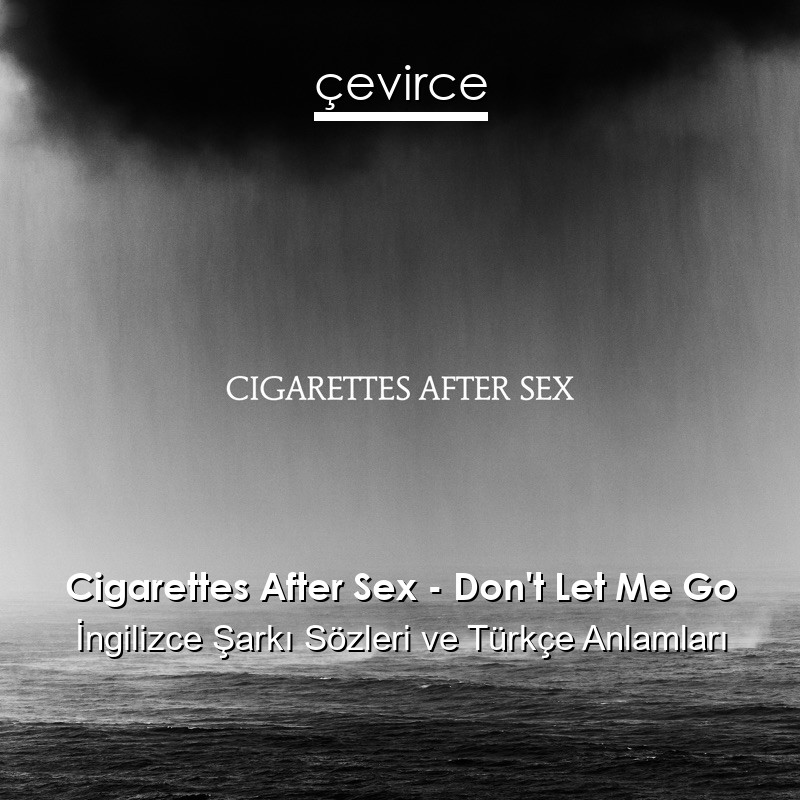 Cigarettes After Sex – Don’t Let Me Go İngilizce Şarkı Sözleri Türkçe Anlamları