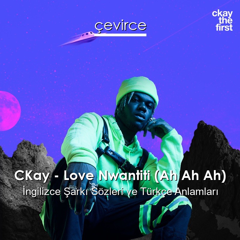 CKay – Love Nwantiti (Ah Ah Ah) İngilizce Şarkı Sözleri Türkçe Anlamları