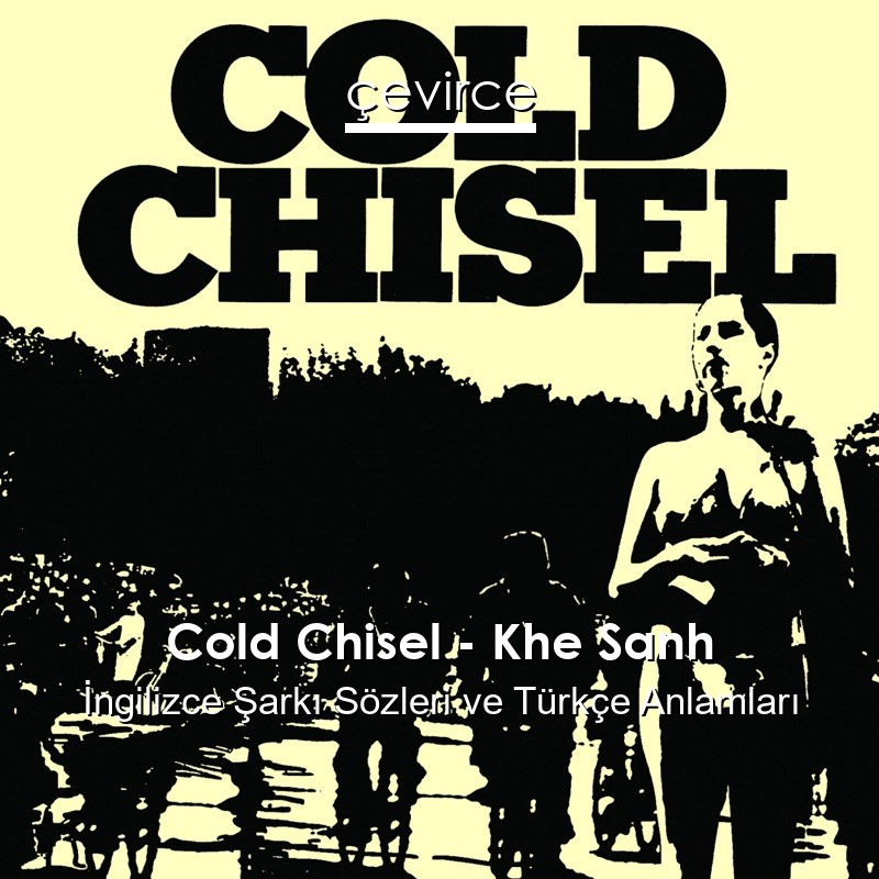 Cold Chisel – Khe Sanh İngilizce Şarkı Sözleri Türkçe Anlamları