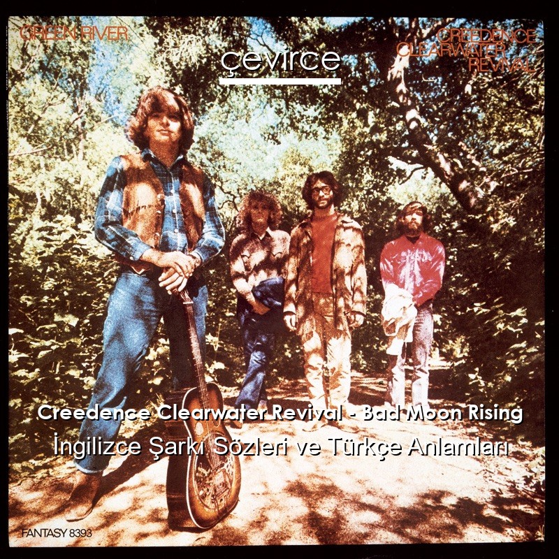 Creedence Clearwater Revival – Bad Moon Rising İngilizce Şarkı Sözleri Türkçe Anlamları