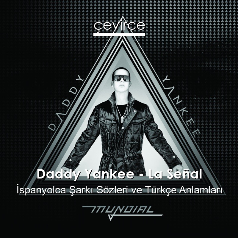 Daddy Yankee – La Señal İspanyolca Şarkı Sözleri Türkçe Anlamları