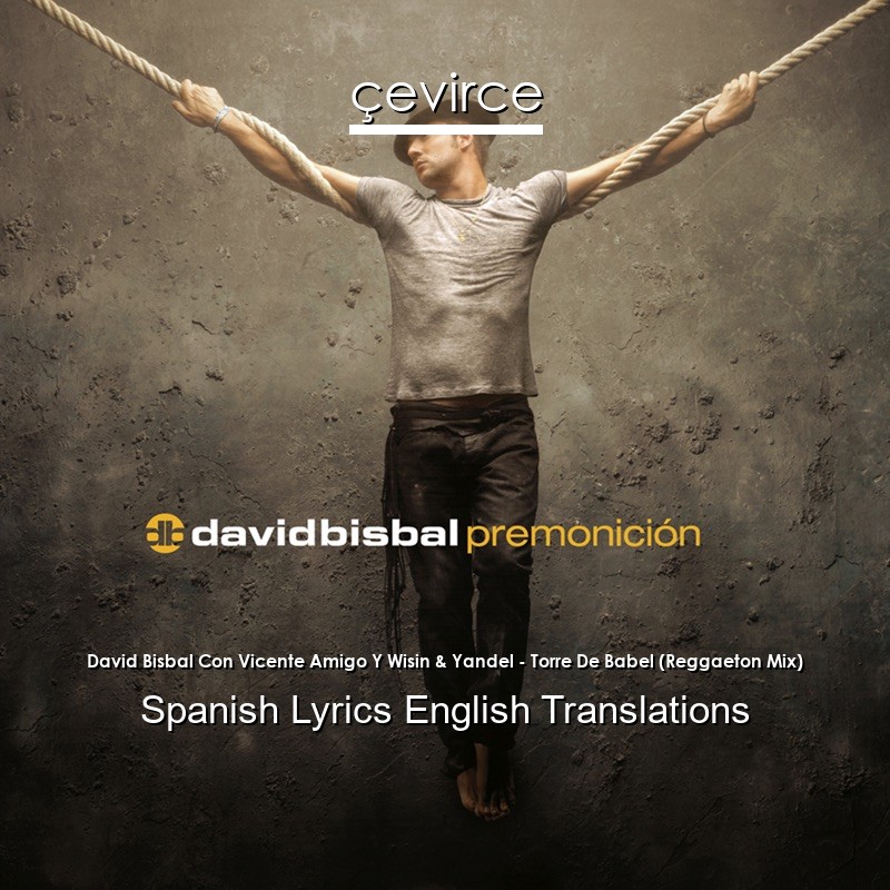 David Bisbal Con Vicente Amigo Y Wisin & Yandel – Torre De Babel (Reggaeton Mix) Spanish Lyrics English Translations