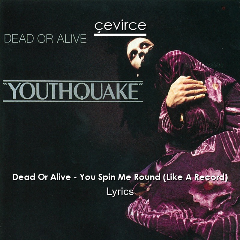 Dead Or Alive – You Spin Me Round (Like A Record) Lyrics