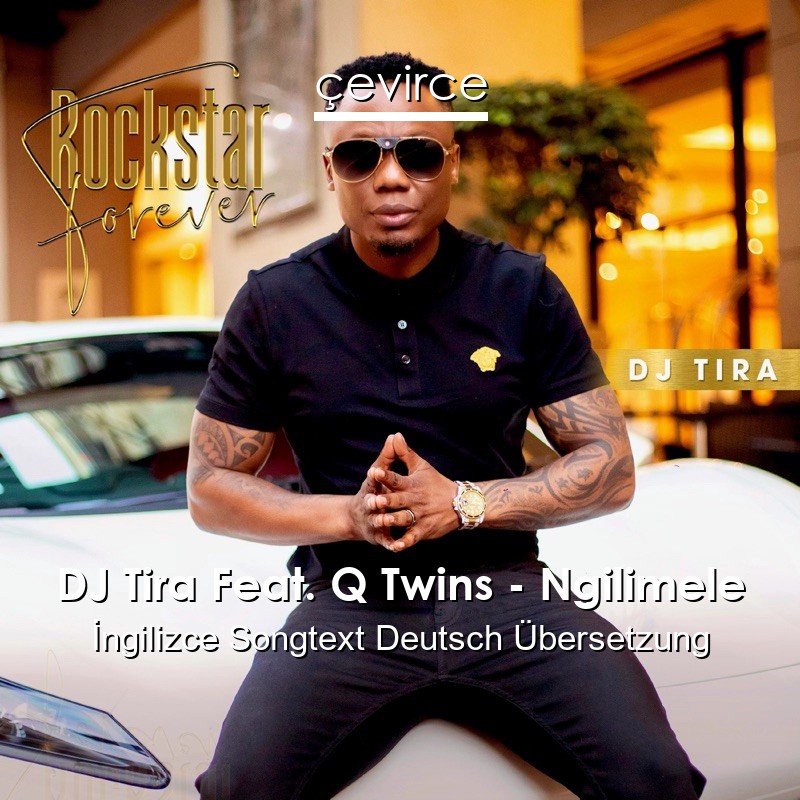 DJ Tira Feat. Q Twins – Ngilimele  Songtext Deutsch Übersetzung