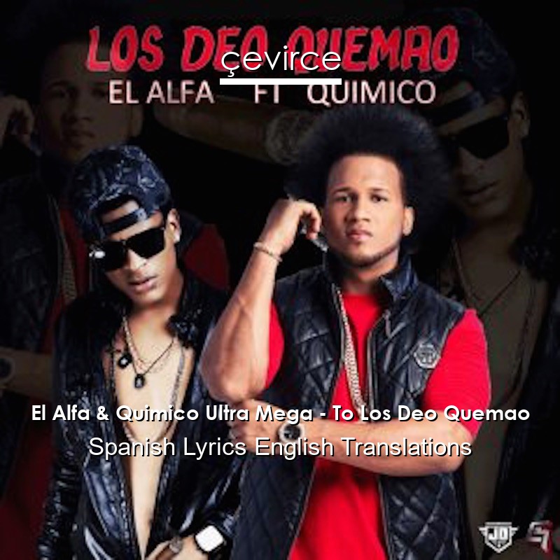 El Alfa & Quimico Ultra Mega – To Los Deo Quemao Spanish Lyrics English Translations