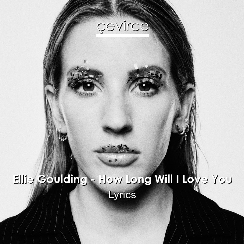 Ellie Goulding – How Long Will I Love You Lyrics