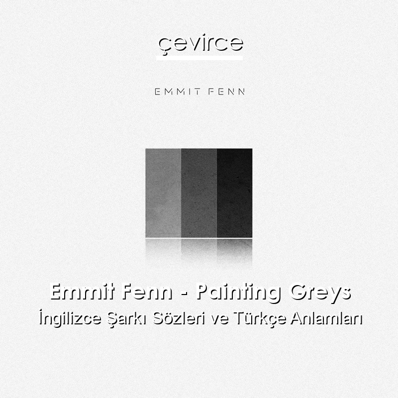 Emmit Fenn – Painting Greys İngilizce Şarkı Sözleri Türkçe Anlamları