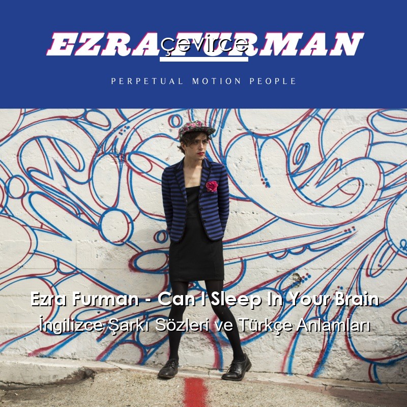 Ezra Furman – Can I Sleep In Your Brain İngilizce Şarkı Sözleri Türkçe Anlamları