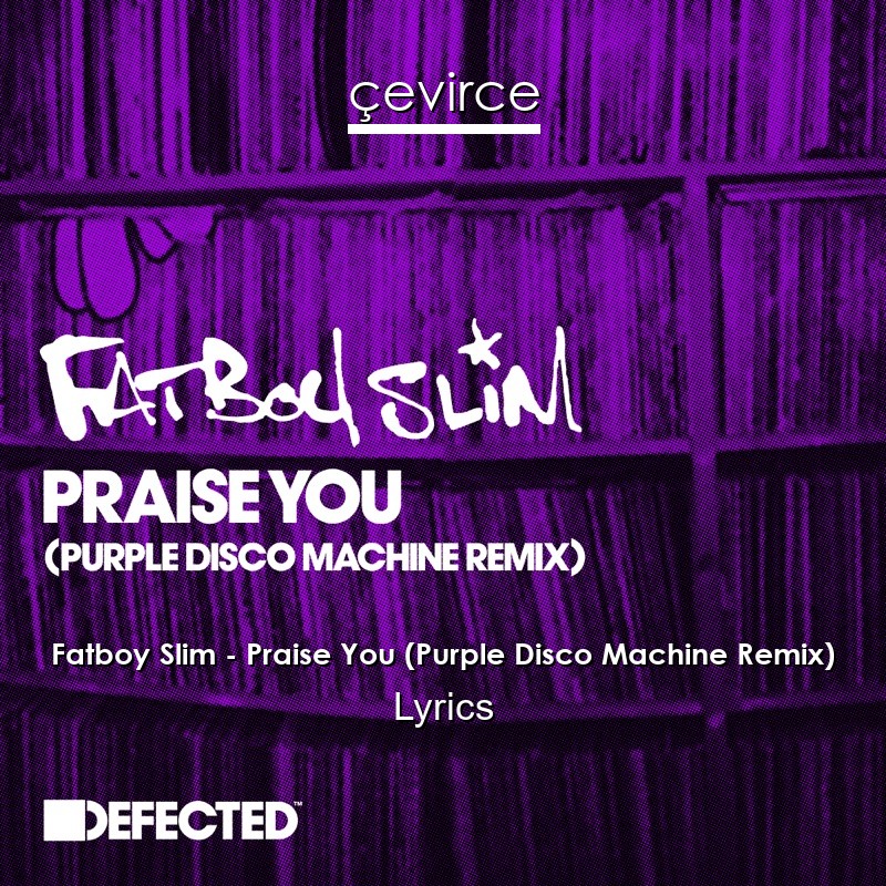 Fatboy Slim – Praise You (Purple Disco Machine Remix) Lyrics