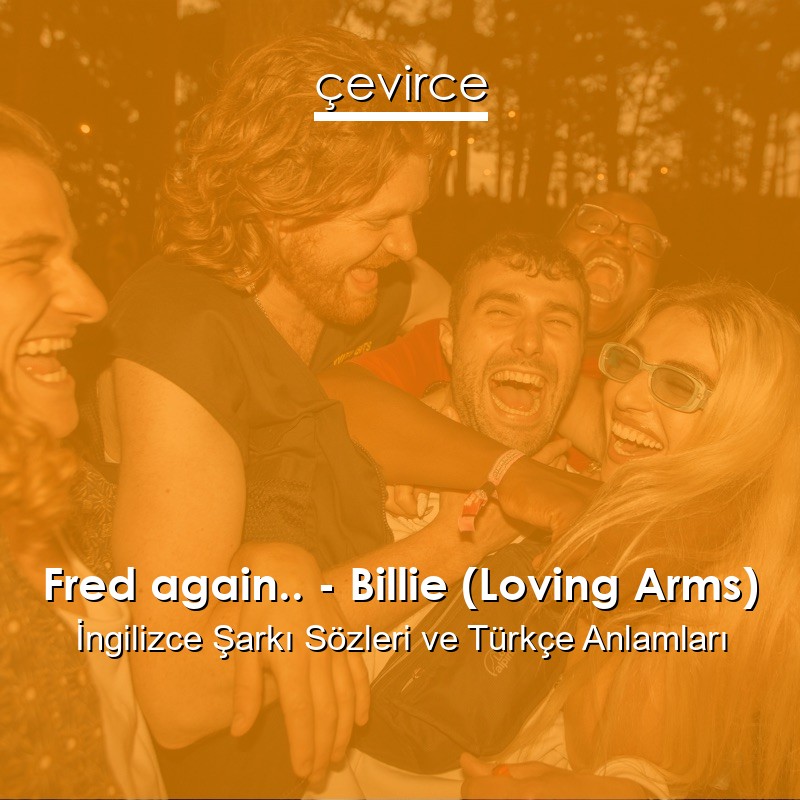 Fred again.. – Billie (Loving Arms) İngilizce Şarkı Sözleri Türkçe Anlamları