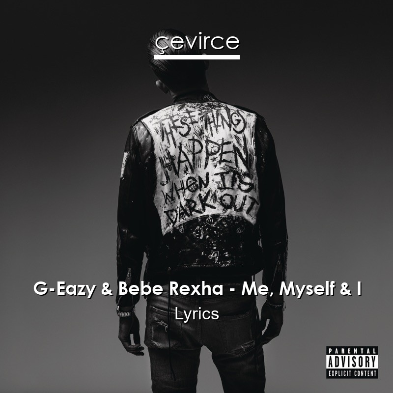 G-Eazy & Bebe Rexha – Me, Myself & I Lyrics