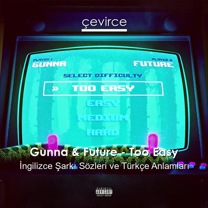 Gunna & Future – Too Easy İngilizce Şarkı Sözleri Türkçe Anlamları