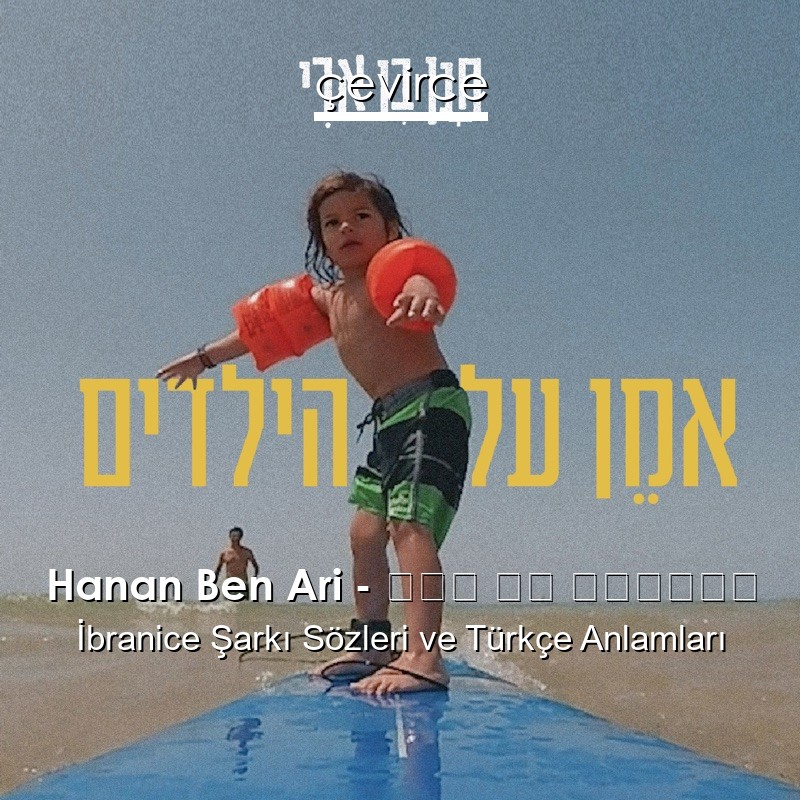 Hanan Ben Ari – אמן על הילדים İbranice Şarkı Sözleri Türkçe Anlamları