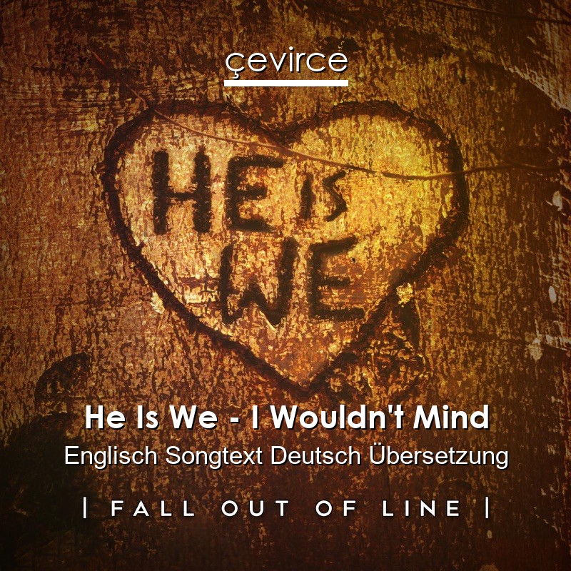 He Is We – I Wouldn’t Mind Englisch Songtext Deutsch Übersetzung