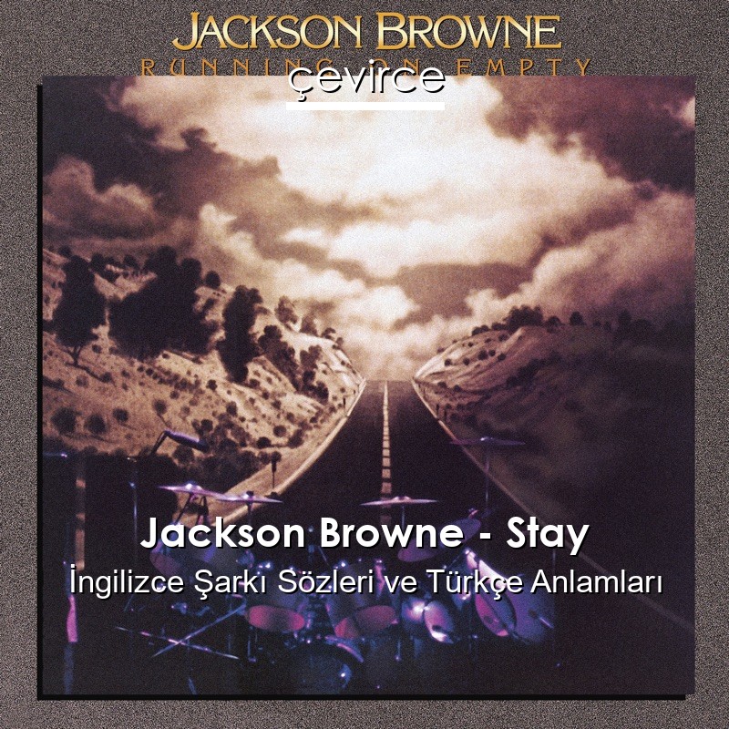 Jackson Browne – Stay İngilizce Şarkı Sözleri Türkçe Anlamları