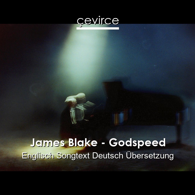 James Blake – Godspeed Englisch Songtext Deutsch Übersetzung