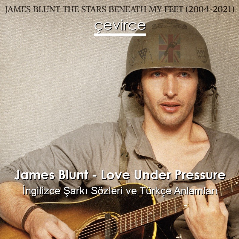 James Blunt – Love Under Pressure İngilizce Şarkı Sözleri Türkçe Anlamları