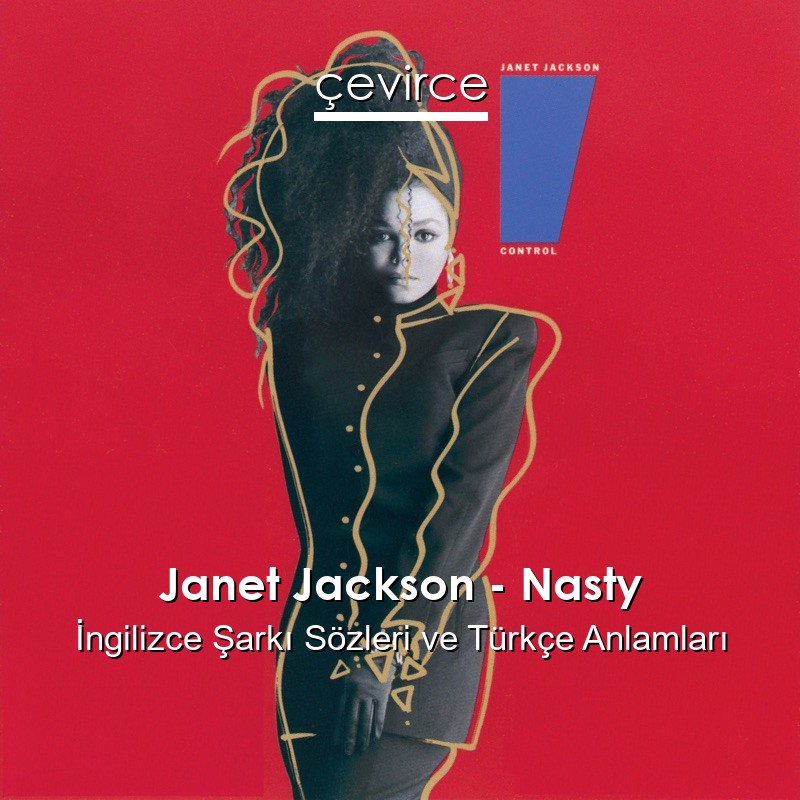 Janet Jackson – Nasty İngilizce Şarkı Sözleri Türkçe Anlamları